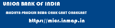 UNION BANK OF INDIA  MADHYA PRADESH REWA CHAK GHAT CHAKGHAT  micr code
